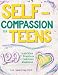 Self-Compassion for Teens: 129 Activities & Practices to Cultivate Kindness by Lee-Anne Gray