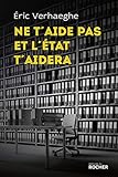 Ne t'aide pas et l'État t'aidera: La Sécurité sociale et la mort de la responsabilité (Essais) (French Edition) by 