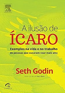 Livro A Ilusão de Ícaro: Exemplos na Vida e no Trabalho de Pessoas que Ousaram Voar Mais Alto