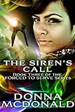 Front cover for the book The Siren's Call (Book Three of the Forced To Serve Series) by Donna McDonald