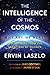 The Intelligence of the Cosmos: Why Are We Here? New Answers from the Frontiers of Science by Ervin Laszlo, James O'Dea