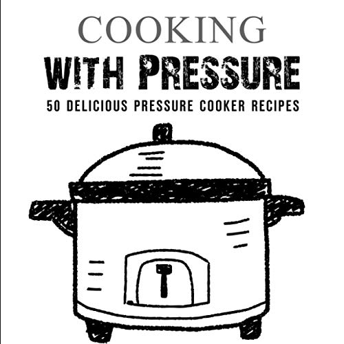 Cooking with Pressure 50 Delicious Pressure Cooker Recipes Press