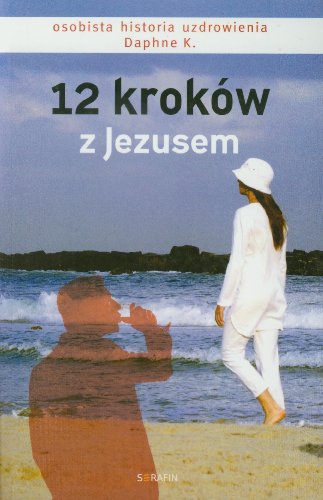 12 krokow z Jezusem. Osobista historia uzdrowienia (polish)