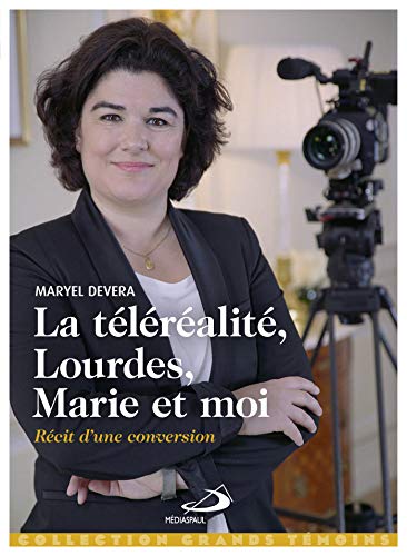 La téléréalité, Lourdes, Marie et moi... : Récit d'une conversion by 