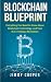 Blockchain Blueprint: Guide to Everything You Need to Know About Blockchain Technology and How it is Creating a Revolution (Books on Bitcoin, Cryptocurrency, Money, Hidden Economy, Ethereum, FinTech)