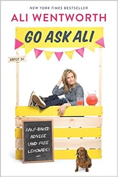 Go Ask Ali: Half-Baked Advice (and Free Lemonade), by Ali Wentworth Go Ask Ali: Half-Baked Advice (and Free Lemonade), by Ali Wentworth