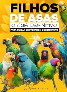 Livro FILHOS DE ASAS: O Guia Definitivo para Cuidar de Pássaros de Estimação