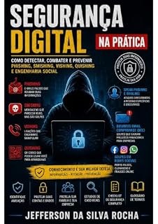 Livro Segurança Digital na Prática: Como Detectar, Combater e Prevenir Phishing, Smishing, Vishing, Quishing e Engenharia Social