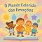 Livro O Mundo Colorido das Emoções : "Descubra como transformar vulcões de raiva em estrelas de coragem!" Para crianças de 4 a 8 anos