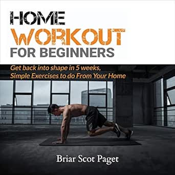 Amazon Com Home Workout For Beginners Get Back Into Shape In 5 Weeks Simple Exercises To Do From Your Home Audible Audio Edition Briar Scot Paget Darcey Kobs Briar Scot Paget Audible Audiobooks