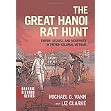 The Great Hanoi Rat Hunt: Empire, Disease, and Modernity in French Colonial Vietnam (Graphic History Series)