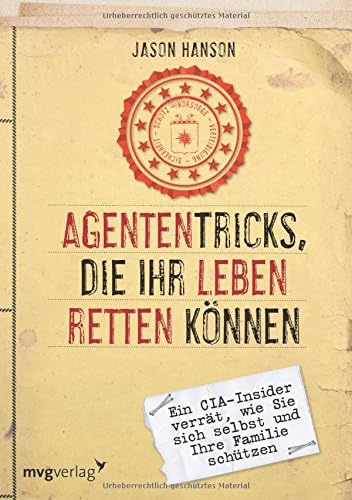 Agententricks, die Ihr Leben retten können: Ein CIA-Insider verrät, wie Sie sich selbst und Ihre Familie schützen (German) Perfect Paperback – 12 Sep 2016