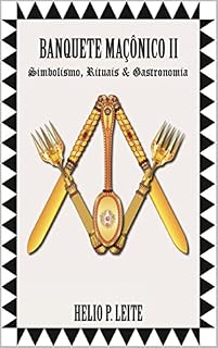 Livro Banquete Maçônico II: Simbolismo, Rituais & Gastronomia (1 Livro 2)