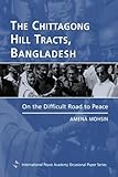 The Chittagong Hill Tracts, Bangladesh : On the Difficult Road to Peace, Mohsin, Amena, 1588261387