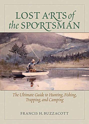 Lost Arts of the Sportsman: The Ultimate Guide to Hunting, Fishing, Trapping, and Camping Lost Arts of the Sportsman: The Ultimate Guide to Hunting, Fishing, Trapping, and Camping
