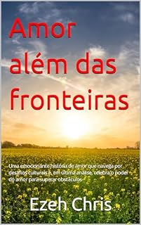 Livro Amor além das fronteiras: Uma emocionante história de amor que navega por desafios culturais e, em última análise, celebra o poder do amor para superar obstáculos