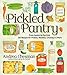 The Pickled Pantry: From Apples to Zucchini, 150 Recipes for Pickles, Relishes, Chutneys & More by