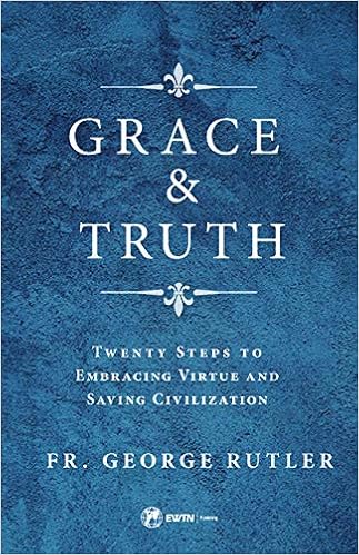 Grace and Truth: Twenty Steps to Embracing Virtue and Saving Civilization
