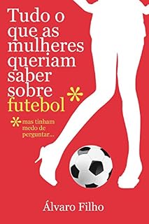 Livro Tudo O Que As Mulheres Queriam Saber Sobre Futebol, Mas Tinham Medo De Perguntar