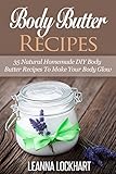 Body Butter Recipes: 35 Natural Homemade DIY Body Butter Recipes To Make Your Body Glow (DIY Beauty Collection)