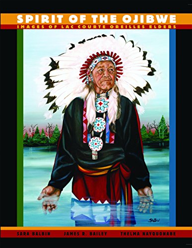 Spirit of the Ojibwe: Images of Lac Courte Oreilles Elders by Sara Balbin, James R. Bailey, Thelma Nayquonabe