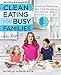 Clean Eating for Busy Families, revised and expanded: Simple and Satisfying Real-Food Recipes You and Your Kids Will Love