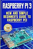 Raspberry Pi 3: New and Simple Beginner’s Guide to Raspberry Pi 3 Raspberry Pi 3: New and Simple Beginner’s Guide to Raspberry Pi 3