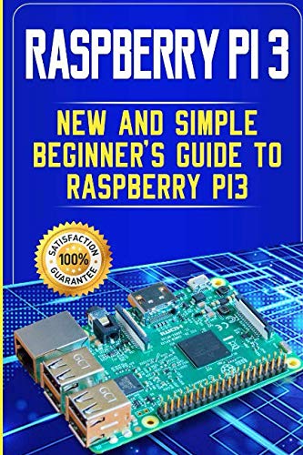 Raspberry Pi 3: New and Simple Beginner’s Guide to Raspberry Pi 3 Raspberry Pi 3: New and Simple Beginner’s Guide to Raspberry Pi 3