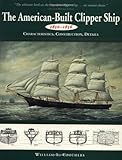The American-Built Clipper Ship, 1850-1856: Characteristics, Construction, and Details