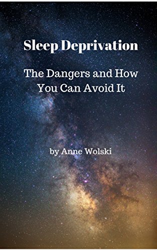 Sleep Deprivation: The Dangers and How You Can Avoid it by Anne Wolski