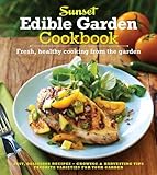 The Sunset Edible Garden Cookbook: Fresh, Healthy Cooking from the Garden by 