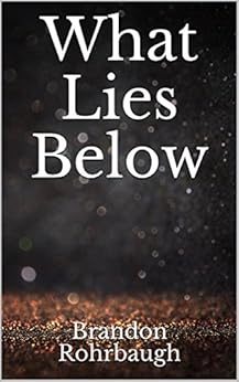 What Lies Below by [Rohrbaugh, Brandon]