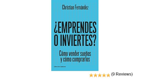 Emprendes o inviertes?: Cómo vender sueños y cómo comprarlos ...