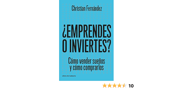 Emprendes o inviertes?: Cómo vender sueños y cómo comprarlos ...