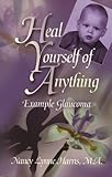 Heal Yourself of Anything: Example Glaucoma by Nancy Lynne Harris