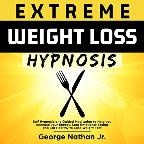 Extreme Weight Loss Hypnosis: Self Hypnosis and Guided Meditation to Help You Increase Your Energy, Extreme Weight Loss Hypnosis: Self Hypnosis and Guided Meditation to Help You Increase Your Energy,