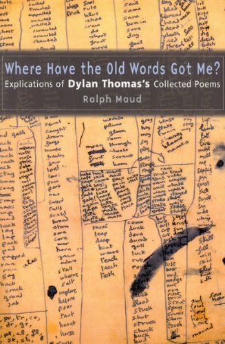 Where Have the Old Words Got Me?: Explications of Dylan Thomas's Collected Poems Paperback – April 1, 2003