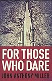 For Those Who Dare by John Anthony Miller
