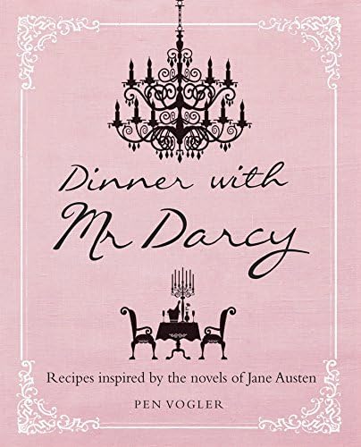 Dinner with Mr Darcy: Recipes inspired by the novels and letters of Jane Austen
