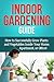 Indoor Gardening Guide: How to successfully grow plants and vegetables inside your home, apartment, or office! by Steve Ryan