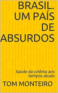 Livro Brasil. Um país de Absurdos: Saúde da colônia aos tempos atuais (Brasil. País absurdo Livro 1)