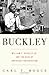 Buckley: William F. Buckley Jr. and the Rise of American Conservatism