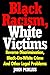 Black Racism, White Victims (Second Edition): Black-On-White Crime  And Other Legal Problems
