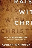 Raised with Christ: How the Resurrection Changes Everything