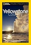 National Geographic Park Profiles: Yellowstone Country: Over 100 Full-Color Photographs, plus Detail National Geographic Park Profiles: Yellowstone Country: Over 100 Full-Color Photographs, plus Detail