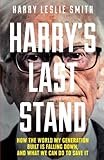 Harry's Last Stand: How the World My Generation Built is Falling Down, and What We Can Do to Save It by Harry Leslie Smith