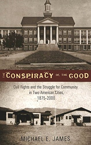 The Conspiracy of the Good: Civil Rights and the Struggle for Community in Two American Cities, 1875 by Michael James E.