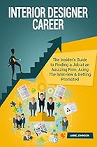 Interior Designer Career: The Insider's Guide to Finding a Job at an Amazing Firm, Acing The Interview & Getting Promoted (Career Series) Interior Designer Career: The Insider's Guide to Finding a Job at an Amazing Firm, Acing The Interview & Getting Promoted (Career Series)