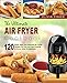 Air Fryer Cookbook: The Ultimate Air Fryer Cookbook- 120 Quick, Easy, And Delicious Air Frying Recipes for Your Air Fryer Cooking at Home, Hotel Or Anywhere( Air Frying Cooking, Healthy Fried Foods)