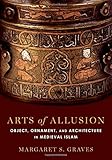 Arts of Allusion: Object, Ornament, and Architecture in Medieval Islam
